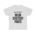 Wear Stretchy Pants T-Shirt — 